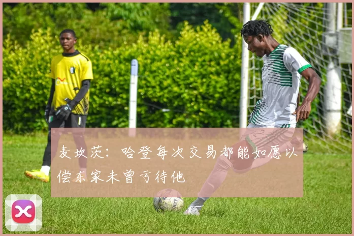 麦坎茨：哈登每次交易都能如愿以偿东家未曾亏待他
